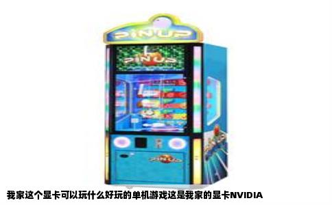 我家这个显卡可以玩什么好玩的单机游戏这是我家的显卡NVIDIA