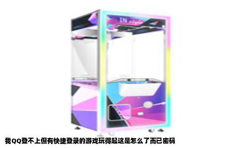 我QQ登不上但有快捷登录的游戏玩得起这是怎么了而已密码