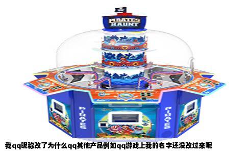 我qq昵称改了为什么qq其他产品例如qq游戏上我的名字还没改过来呢