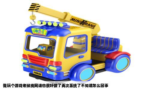 我玩个游戏老掉线网速也很好做了两次系统了不知道怎么回事