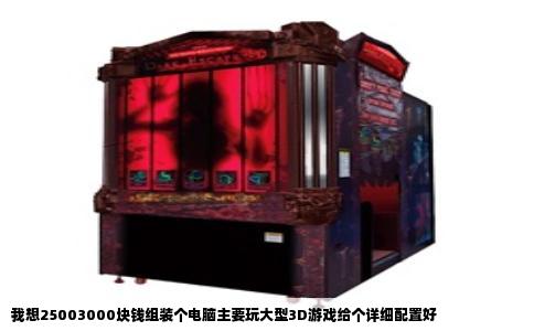 我想25003000块钱组装个电脑主要玩大型3D游戏给个详细配置好