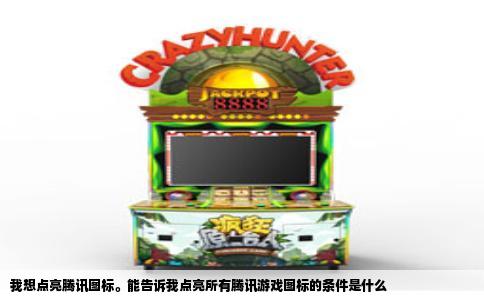 我想点亮腾讯图标。能告诉我点亮所有腾讯游戏图标的条件是什么