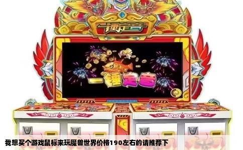 我想买个游戏鼠标来玩魔兽世界价格190左右的请推荐下