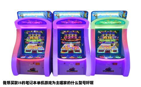 我想买款i5的笔记本单机游戏为主哪家的什么型号好啊