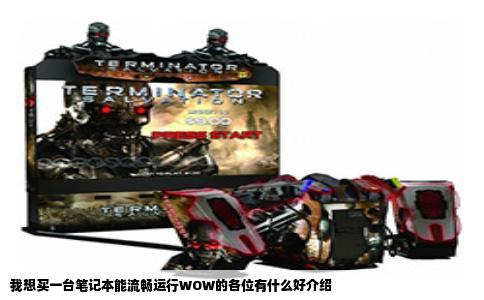 我想买一台笔记本能流畅运行WOW的各位有什么好介绍