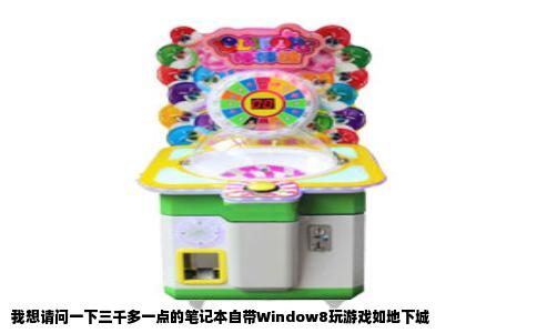 我想请问一下三千多一点的笔记本自带Window8玩游戏如地下城