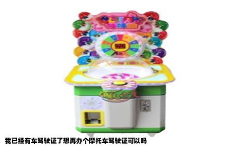 我已经有车驾驶证了想再办个摩托车驾驶证可以吗