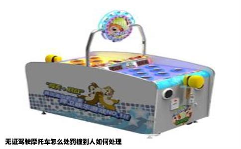无证驾驶摩托车怎么处罚撞到人如何处理