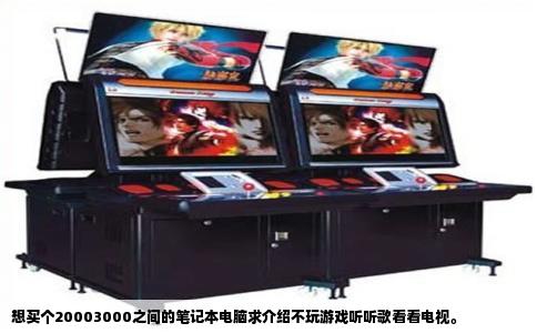 想买个20003000之间的笔记本电脑求介绍不玩游戏听听歌看看电视。