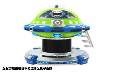 想买游戏主机也不知道什么机子更好