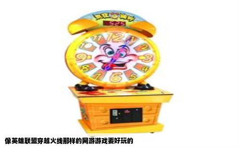 像英雄联盟穿越火线那样的网游游戏要好玩的