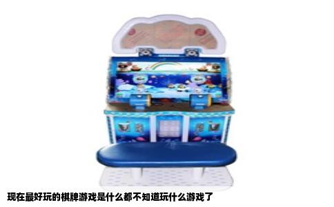 现在最好玩的棋牌游戏是什么都不知道玩什么游戏了
