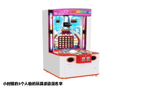 小时候的5个人物的玩具求动漫名字