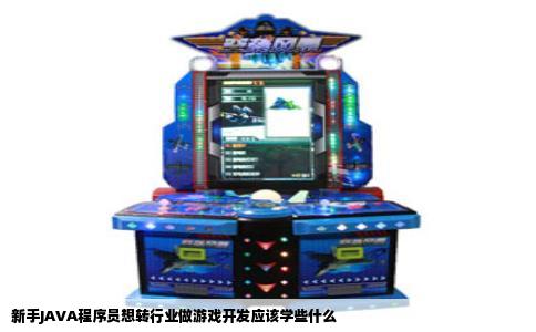 新手JAVA程序员想转行业做游戏开发应该学些什么