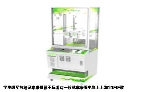 学生想买台笔记本求推荐不玩游戏一般就拿来看电影上上淘宝听听歌