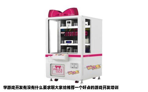学游戏开发有没有什么要求啊大家给推荐一个好点的游戏开发培训