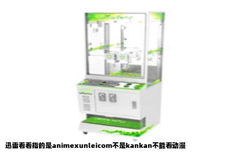 迅雷看看指的是animexunleicom不是kankan不能看动漫