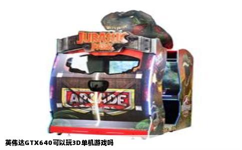 英伟达GTX640可以玩3D单机游戏吗