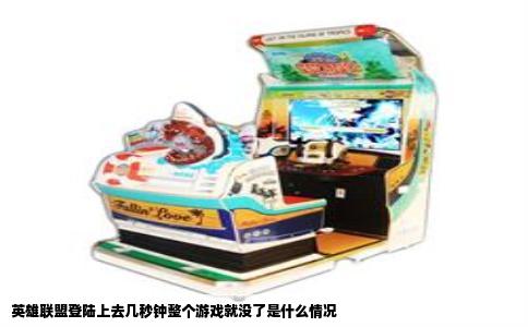 英雄联盟登陆上去几秒钟整个游戏就没了是什么情况
