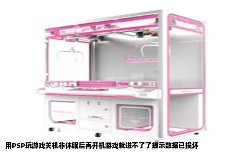 用PSP玩游戏关机非休眠后再开机游戏就进不了了提示数据已损坏