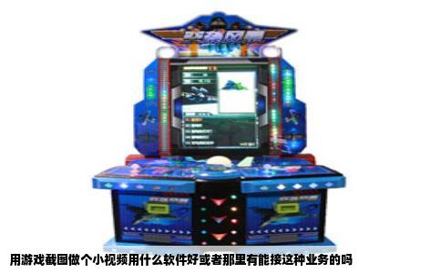 用游戏截图做个小视频用什么软件好或者那里有能接这种业务的吗