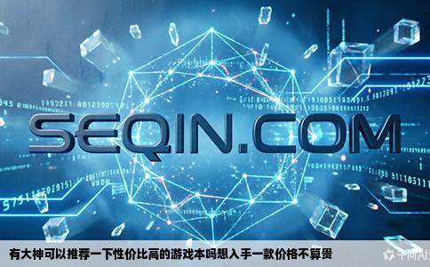 有大神可以推荐一下性价比高的游戏本吗想入手一款价格不算贵