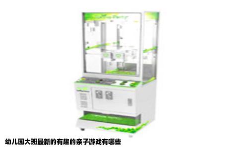 幼儿园大班最新的有趣的亲子游戏有哪些