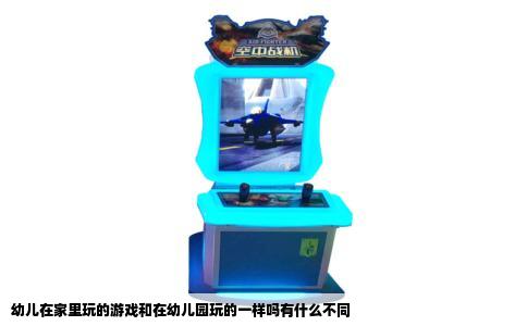 幼儿在家里玩的游戏和在幼儿园玩的一样吗有什么不同