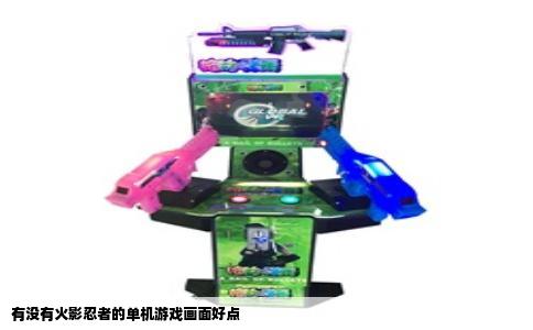 有没有火影忍者的单机游戏画面好点