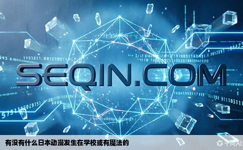 有没有什么日本动漫发生在学校或有魔法的