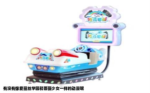 有没有像爱丽丝学园和蔷薇少女一样的动漫呢