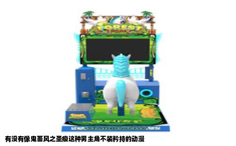 有没有像鬼畜风之圣痕这种男主角不装矜持的动漫