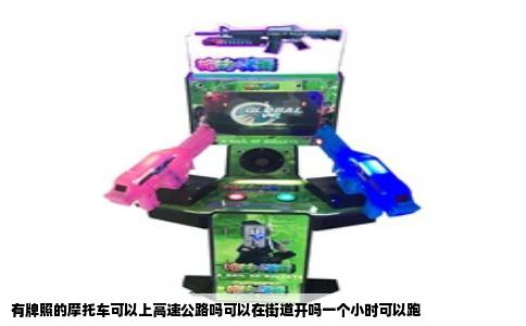 有牌照的摩托车可以上高速公路吗可以在街道开吗一个小时可以跑