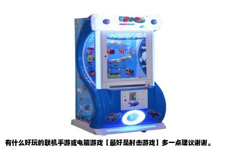 有什么好玩的联机手游或电脑游戏【最好是射击游戏】多一点建议谢谢。