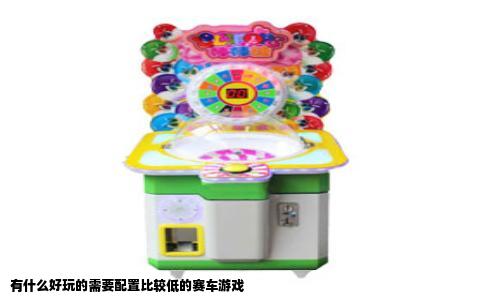 有什么好玩的需要配置比较低的赛车游戏