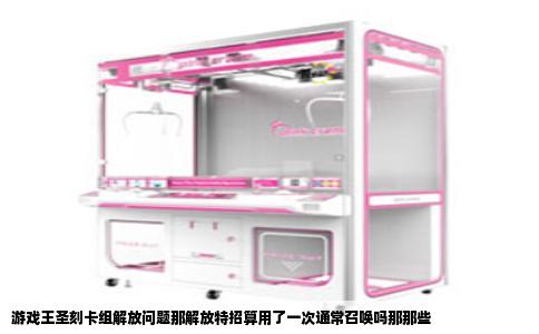 游戏王圣刻卡组解放问题那解放特招算用了一次通常召唤吗那那些