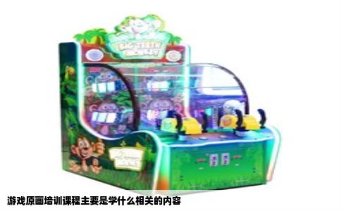游戏原画培训课程主要是学什么相关的内容