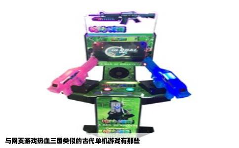 与网页游戏热血三国类似的古代单机游戏有那些