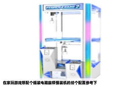 在家玩游戏想配个组装电脑麻烦懂装机的给个配置参考下