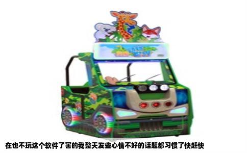 在也不玩这个软件了害的我整天发些心情不好的话题都习惯了快赶快