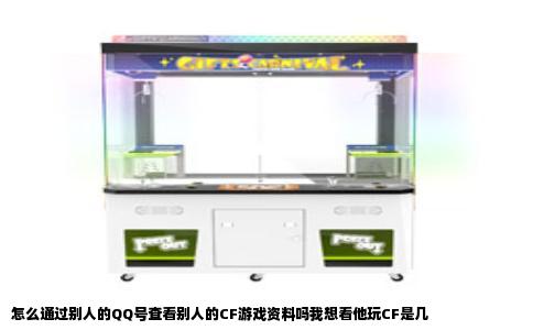 怎么通过别人的QQ号查看别人的CF游戏资料吗我想看他玩CF是几