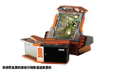 怎样把全屏的游戏分辨度调成宽屏的