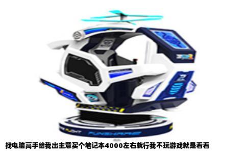 找电脑高手给我出主意买个笔记本4000左右就行我不玩游戏就是看看