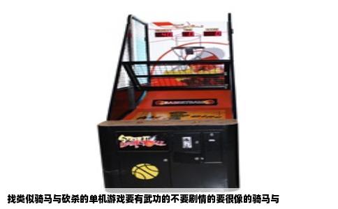 找类似骑马与砍杀的单机游戏要有武功的不要剧情的要很像的骑马与