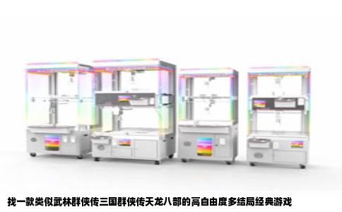 找一款类似武林群侠传三国群侠传天龙八部的高自由度多结局经典游戏
