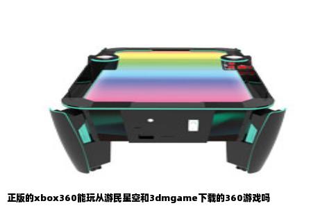 正版的xbox360能玩从游民星空和3dmgame下载的360游戏吗