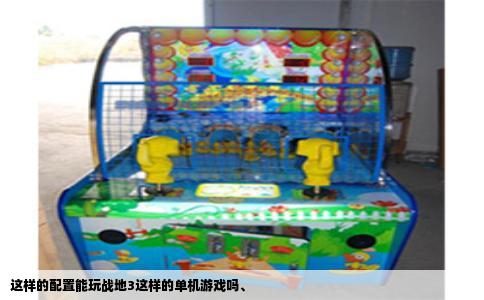 这样的配置能玩战地3这样的单机游戏吗、