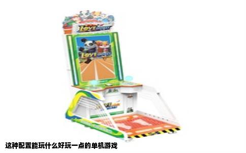 这种配置能玩什么好玩一点的单机游戏