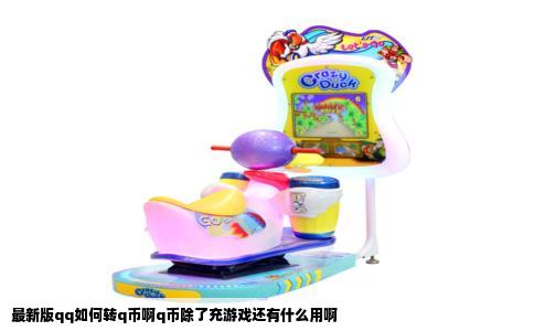 最新版qq如何转q币啊q币除了充游戏还有什么用啊